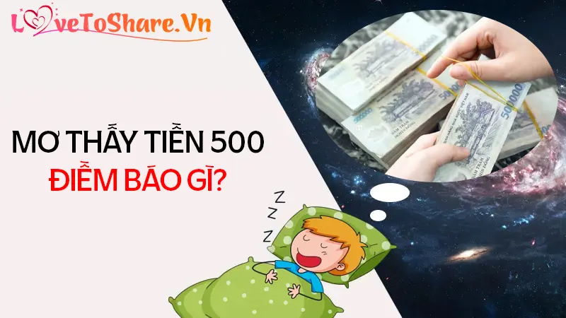 Nằm mơ thấy tiền 500 có ý nghĩa gì? Con số may mắn nên chọn?