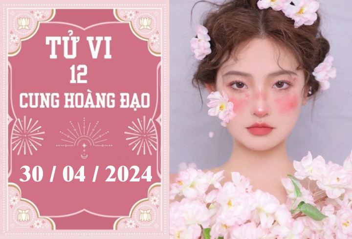 Tử vi vui 12 cung hoàng đạo ngày 30/4: Cự Giải khó khăn, Bảo Bình may mắn