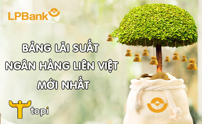 Cập nhật lãi suất ngân hàng Liên Việt mới nhất [Tháng 9/2024]