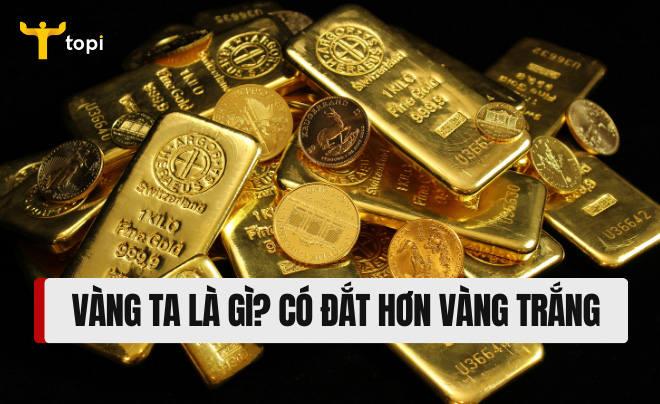 Vàng ta là gì? Vàng trắng hay vàng ta đắt hơn?