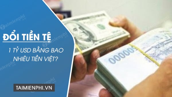 1 tỷ USD hiện nay là bao nhiêu tiền Việt Nam?