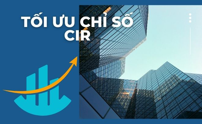 CIR là gì? Vai trò và cách tối ưu chỉ số CIR trong ngân hàng