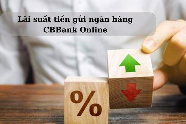 Gửi tiết kiệm ngân hàng CBBank lãi suất mới cập nhật tháng 10/2024