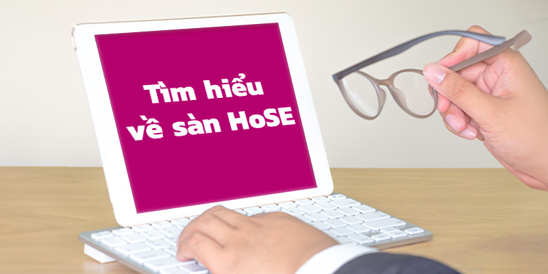 Sàn HoSE là gì? Nguyên tắc hoạt động của sàn mà bạn cần biết