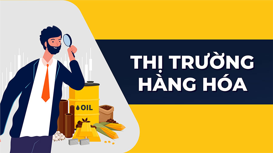 Thị trường hàng hóa là gì ? Tin tức thị trường hôm nay