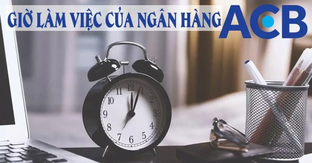 Cập nhật giờ làm việc ngân hàng ACB mới nhất 2024