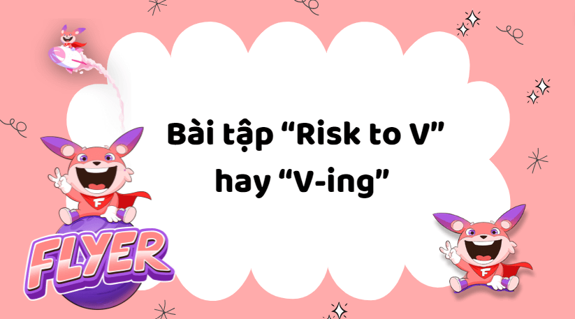 Risk “to V” hay “V-ing” mới chuẩn xác? Nắm trọn quy tắc sử dụng của động từ “risk” trong tiếng Anh