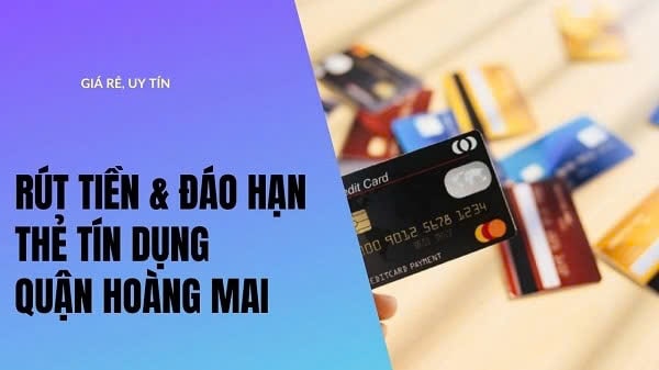 Địa chỉ rút tiền & đáo hạn thẻ tín dụng tại quận Hoàng Mai giá rẻ