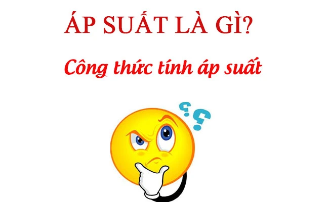 Tìm hiểu áp lực là gì? Áp suất là gì? Công thức tính của các loại áp suất