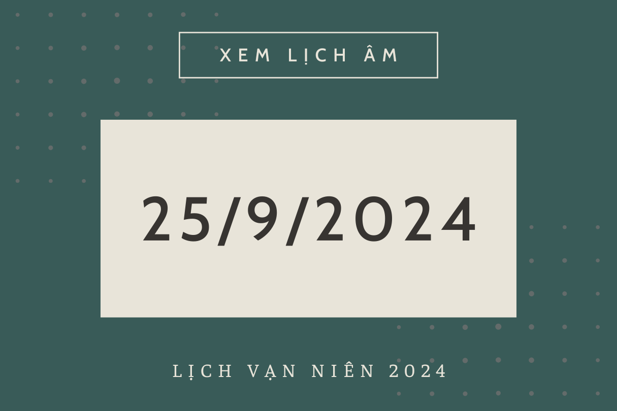 Lịch âm hôm nay 25/9 chính xác nhất, lịch vạn niên ngày 25/9/2024