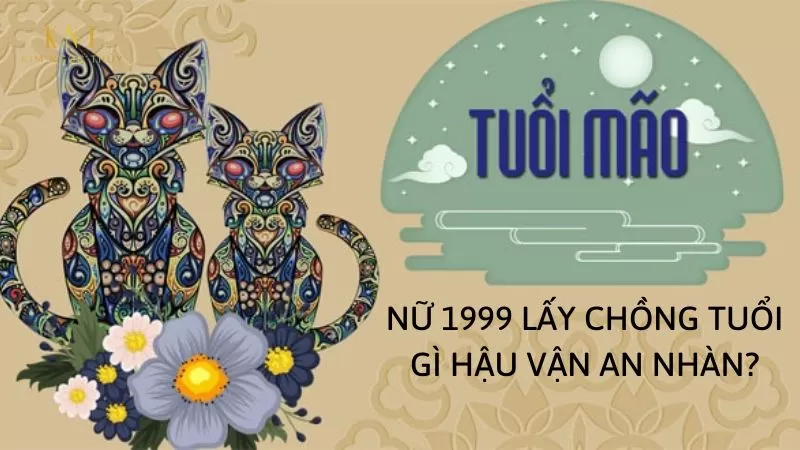 NỮ 1999 LẤY CHỒNG TUỔI GÌ HẬU VẬN AN NHÀN?