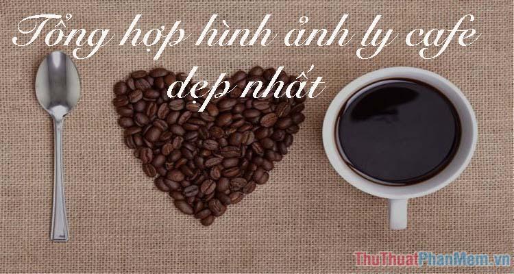 Hình ảnh ly cafe đẹp - Tổng hợp hình ảnh ly cafe đẹp nhất