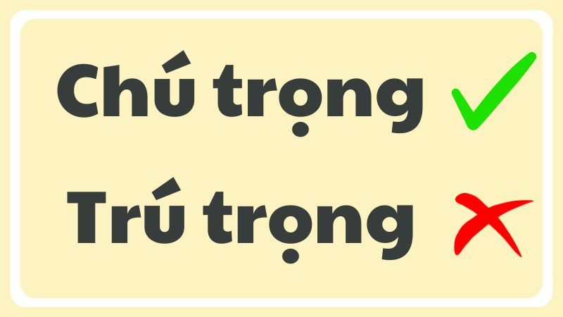 Chú trọng hay trú trọng đúng chính tả?