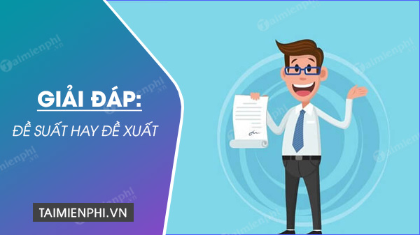 Đề suất hay đề xuất, từ nào đúng chính tả?