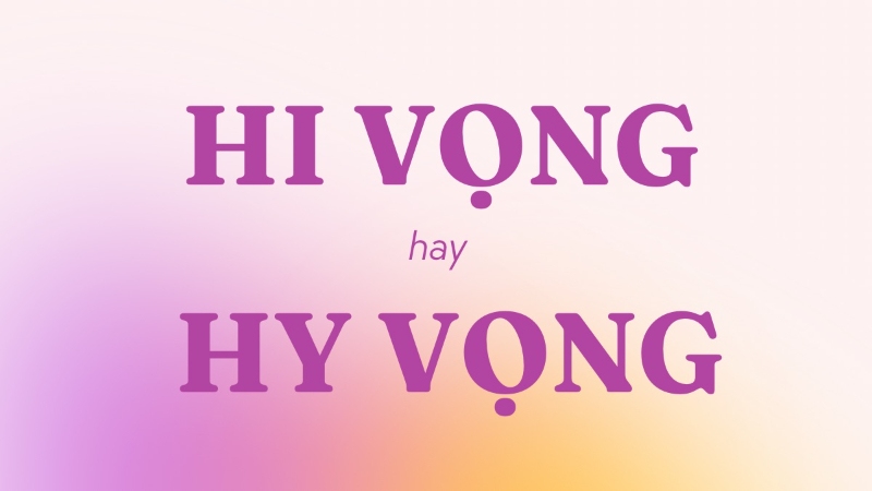 Hi vọng hay hy vọng đúng chính tả?