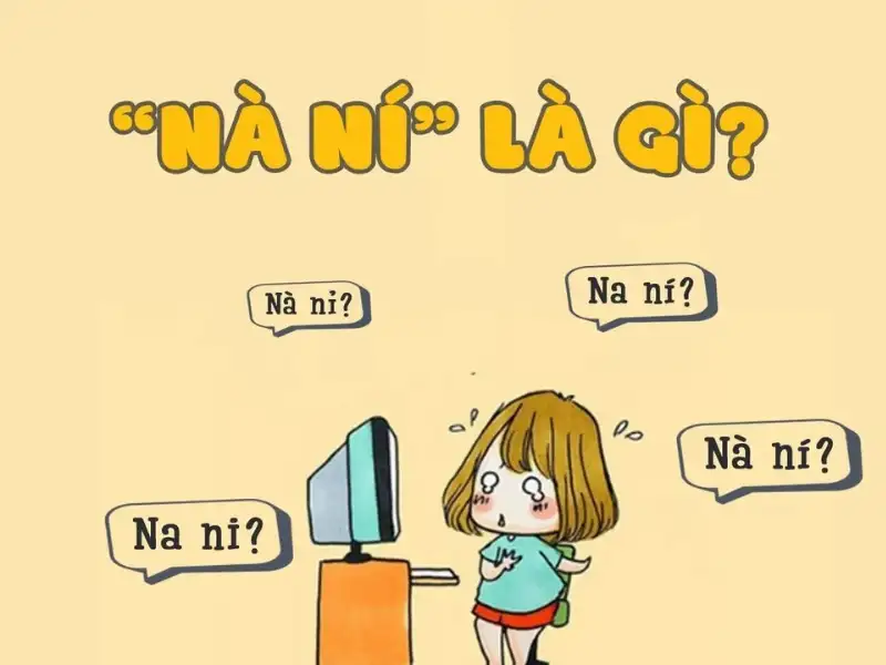 Ní là gì? Nà ní là gì? Tại sao giới trẻ lại chuộng sử dụng