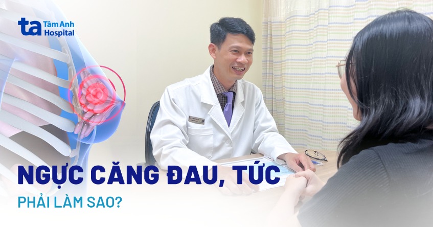 Ngực căng đau, tức phải làm sao? Nguyên nhân và cách chăm sóc