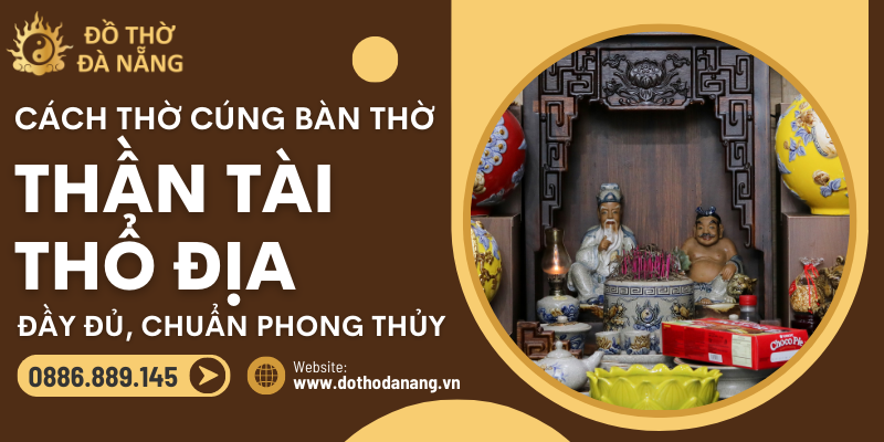 Cách thờ cúng Thần Tài - Thổ Địa chuẩn nhất để thu hút vượng khí và tiền tài